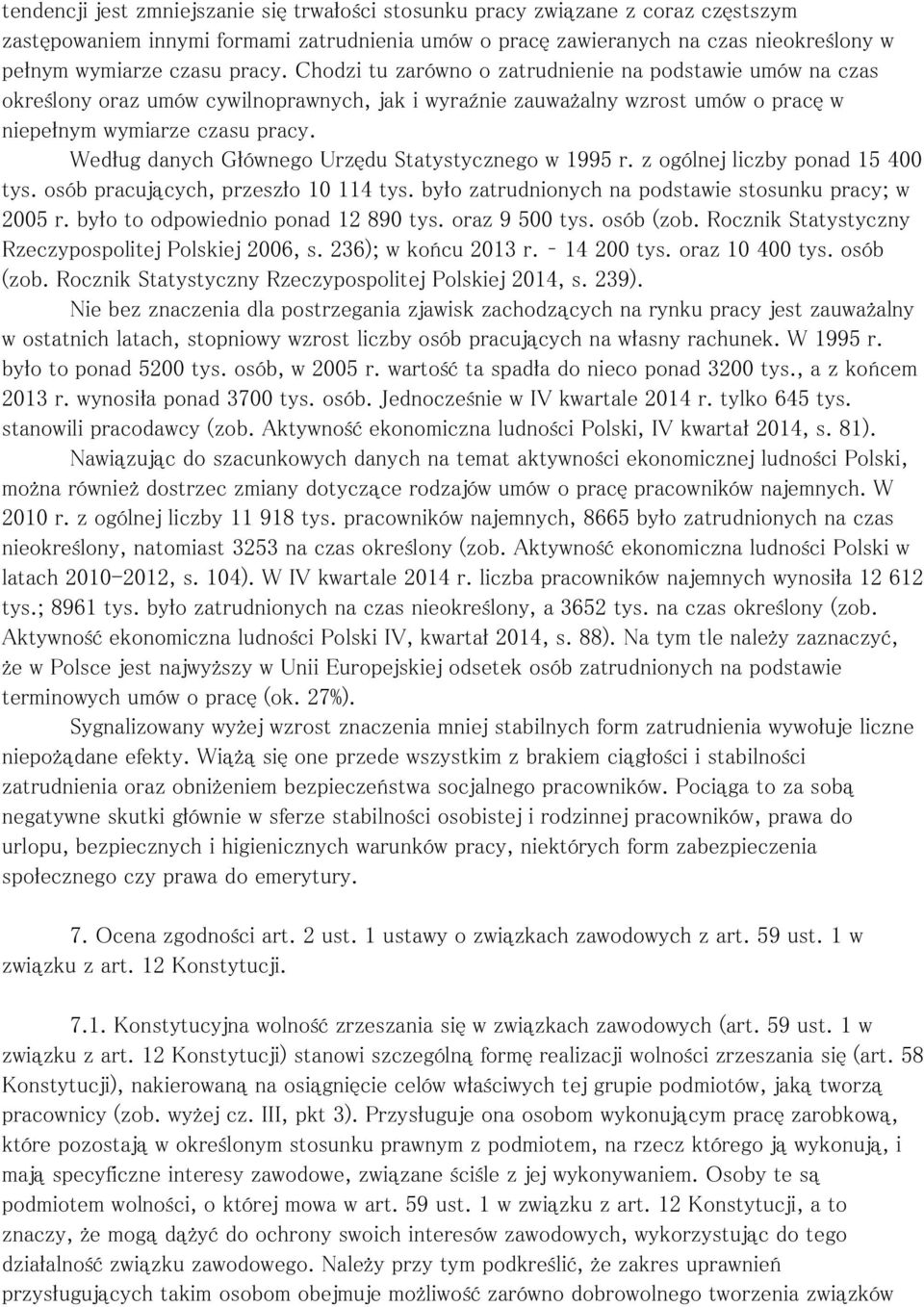 Według danych Głównego Urzędu Statystycznego w 1995 r. z ogólnej liczby ponad 15 400 tys. osób pracujących, przeszło 10 114 tys. było zatrudnionych na podstawie stosunku pracy; w 2005 r.