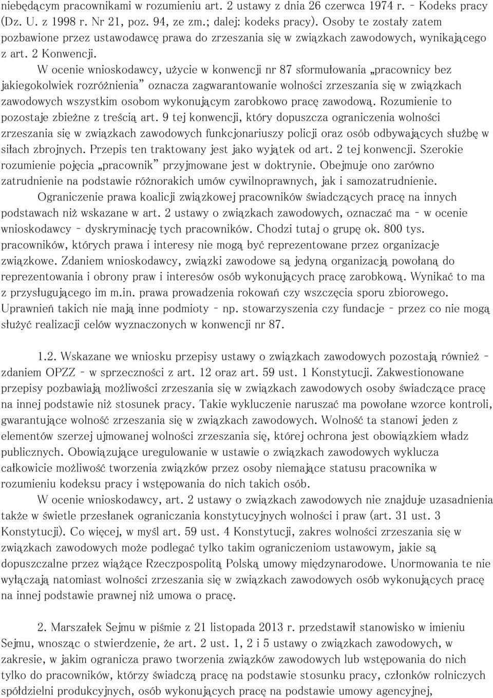 W ocenie wnioskodawcy, użycie w konwencji nr 87 sformułowania pracownicy bez jakiegokolwiek rozróżnienia oznacza zagwarantowanie wolności zrzeszania się w związkach zawodowych wszystkim osobom