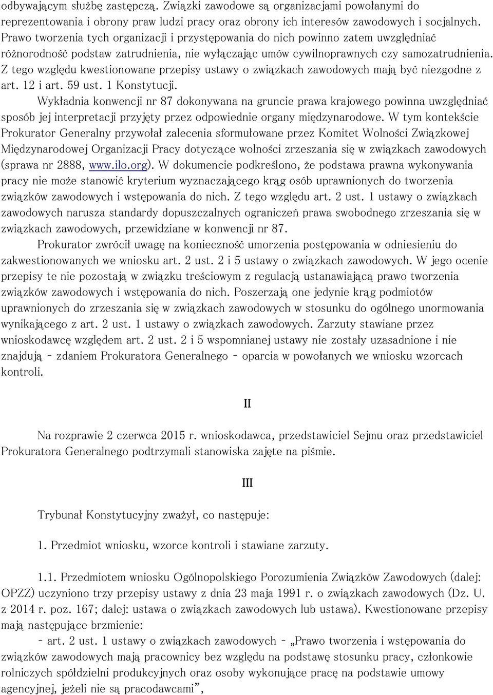 Z tego względu kwestionowane przepisy ustawy o związkach zawodowych mają być niezgodne z art. 12 i art. 59 ust. 1 Konstytucji.