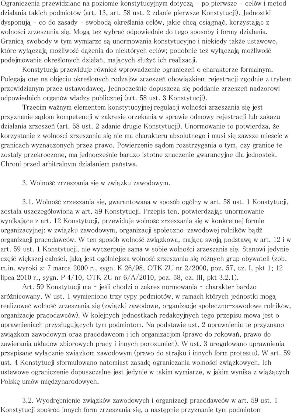 Granicą swobody w tym wymiarze są unormowania konstytucyjne i niekiedy także ustawowe, które wyłączają możliwość dążenia do niektórych celów; podobnie też wyłączają możliwość podejmowania określonych