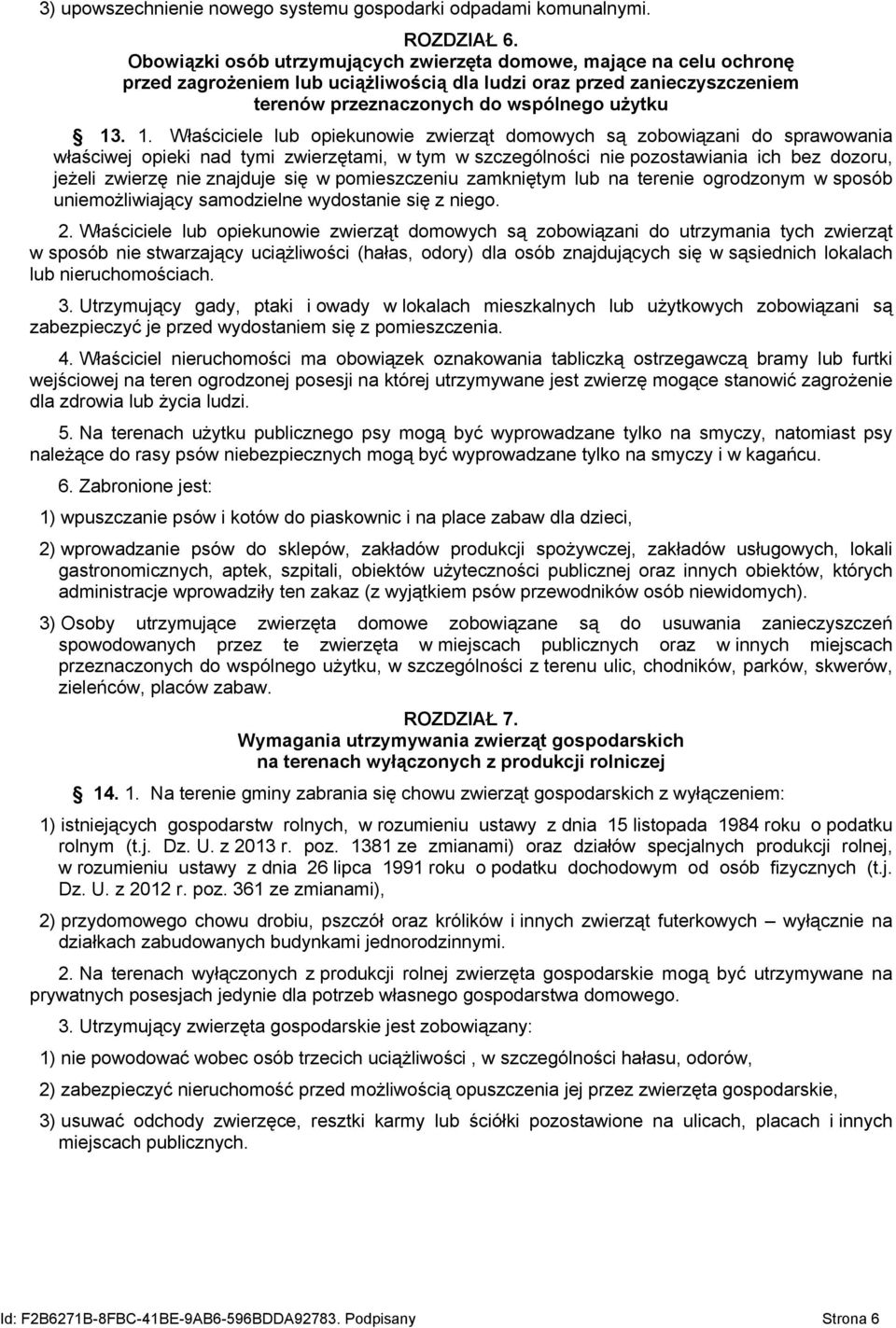 . 1. Właściciele lub opiekunowie zwierząt domowych są zobowiązani do sprawowania właściwej opieki nad tymi zwierzętami, w tym w szczególności nie pozostawiania ich bez dozoru, jeżeli zwierzę nie