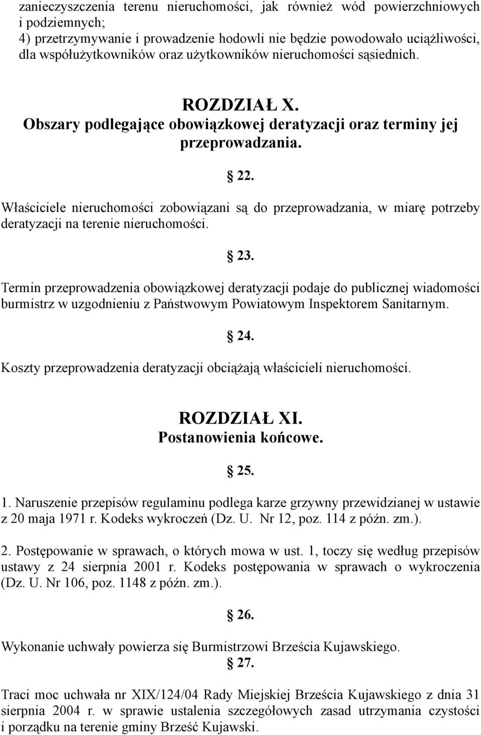 Właściciele nieruchomości zobowiązani są do przeprowadzania, w miarę potrzeby deratyzacji na terenie nieruchomości. 23.