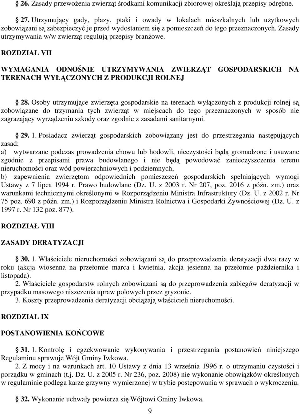 Zasady utrzymywania w/w zwierząt regulują przepisy branżowe. ROZDZIAŁ VII WYMAGANIA ODNOŚNIE UTRZYMYWANIA ZWIERZĄT GOSPODARSKICH NA TERENACH WYŁĄCZONYCH Z PRODUKCJI ROLNEJ 28.