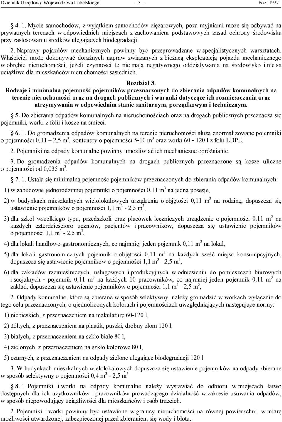 Mycie samochodów, z wyjątkiem samochodów ciężarowych, poza myjniami może się odbywać na prywatnych terenach w odpowiednich miejscach z zachowaniem podstawowych zasad ochrony środowiska przy