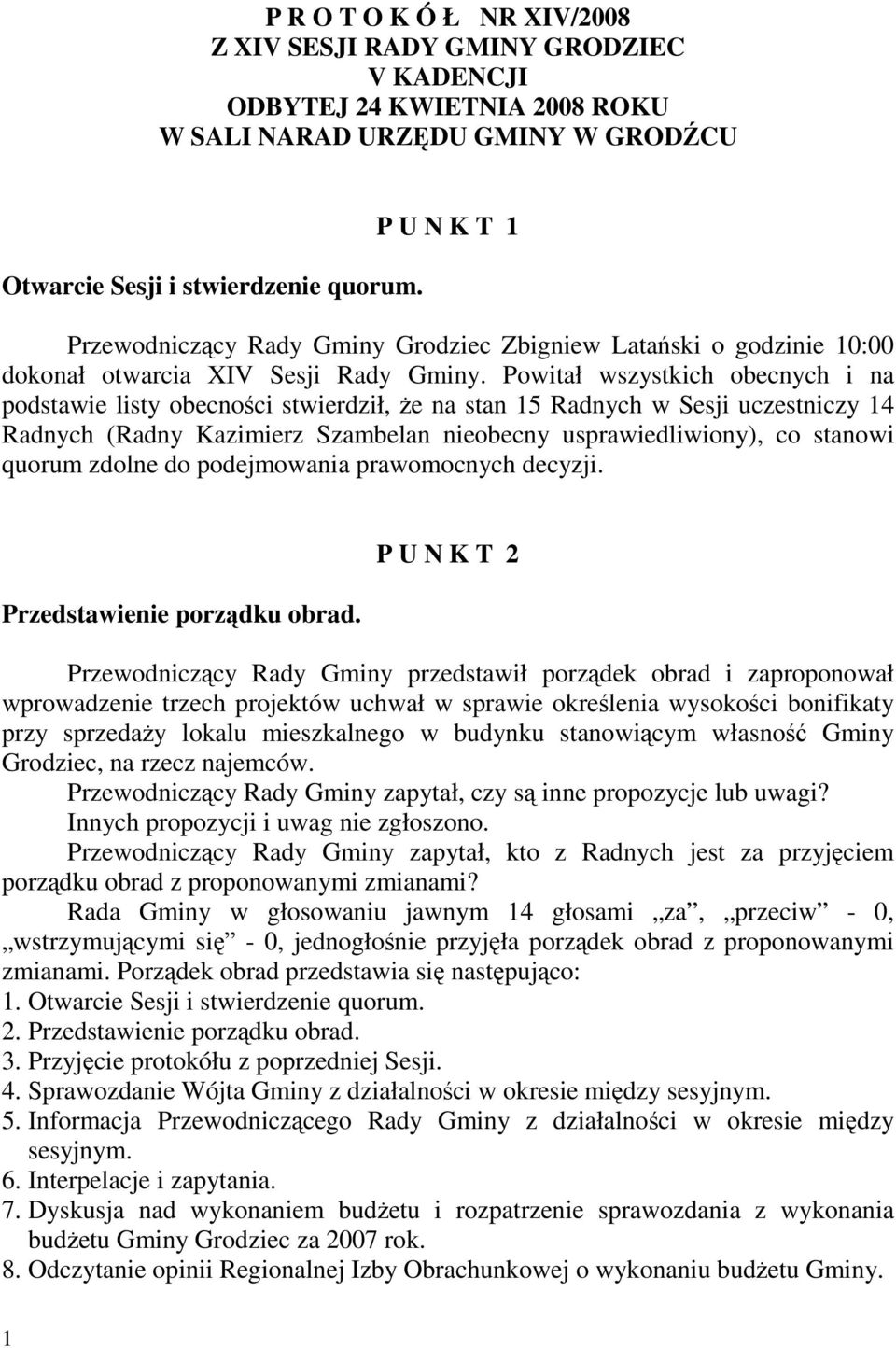 Powitał wszystkich obecnych i na podstawie listy obecności stwierdził, Ŝe na stan 15 Radnych w Sesji uczestniczy 14 Radnych (Radny Kazimierz Szambelan nieobecny usprawiedliwiony), co stanowi quorum