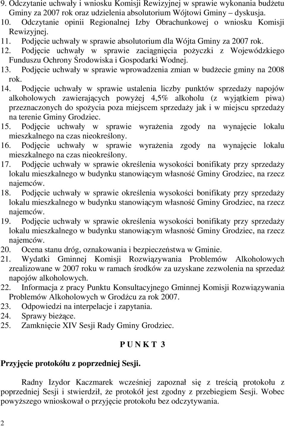 Podjęcie uchwały w sprawie zaciągnięcia poŝyczki z Wojewódzkiego Funduszu Ochrony Środowiska i Gospodarki Wodnej. 13. Podjęcie uchwały w sprawie wprowadzenia zmian w budŝecie gminy na 2008 rok. 14.