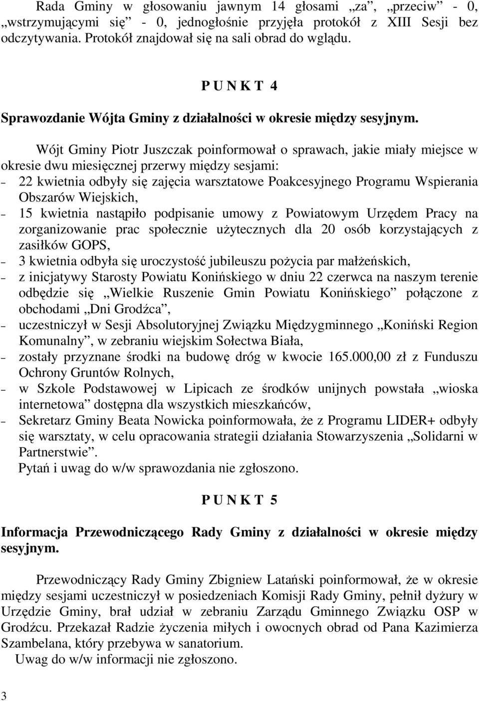 Wójt Gminy Piotr Juszczak poinformował o sprawach, jakie miały miejsce w okresie dwu miesięcznej przerwy między sesjami: 22 kwietnia odbyły się zajęcia warsztatowe Poakcesyjnego Programu Wspierania