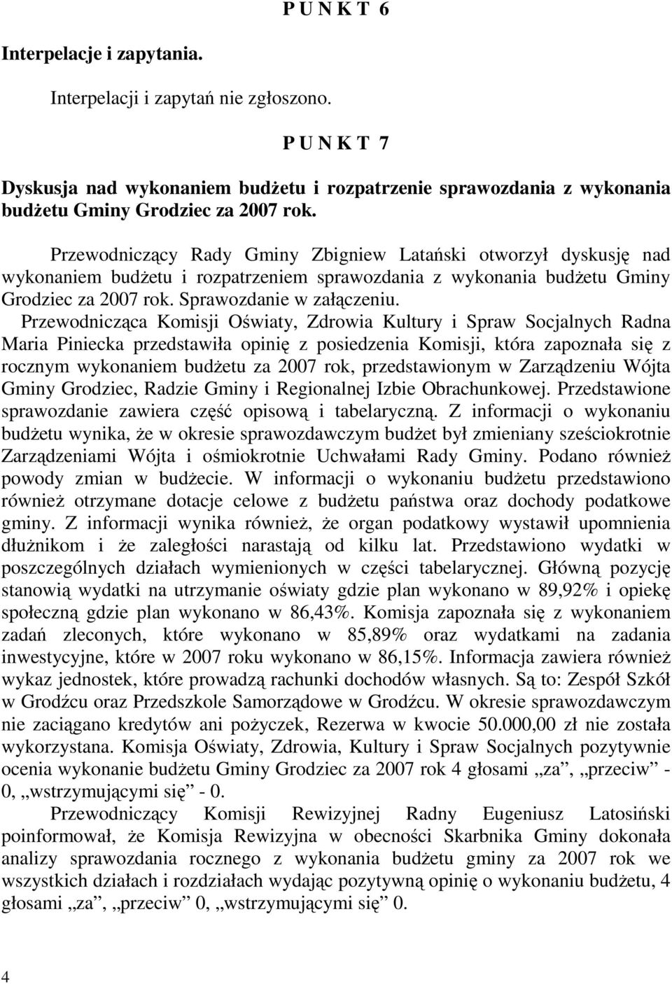 Przewodnicząca Komisji Oświaty, Zdrowia Kultury i Spraw Socjalnych Radna Maria Piniecka przedstawiła opinię z posiedzenia Komisji, która zapoznała się z rocznym wykonaniem budŝetu za 2007 rok,