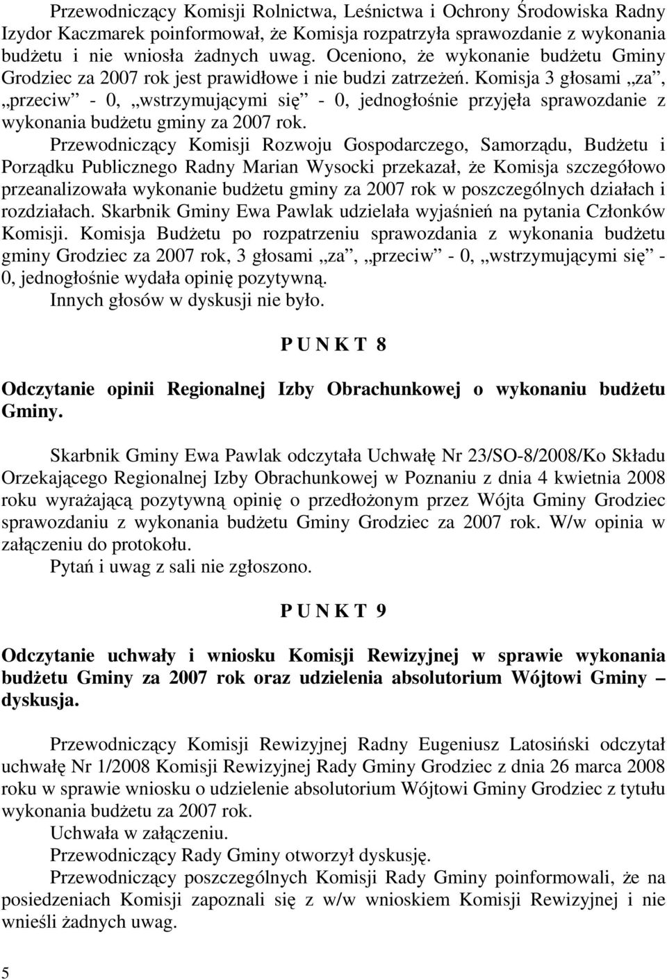 Komisja 3 głosami za, przeciw - 0, wstrzymującymi się - 0, jednogłośnie przyjęła sprawozdanie z wykonania budŝetu gminy za 2007 rok.