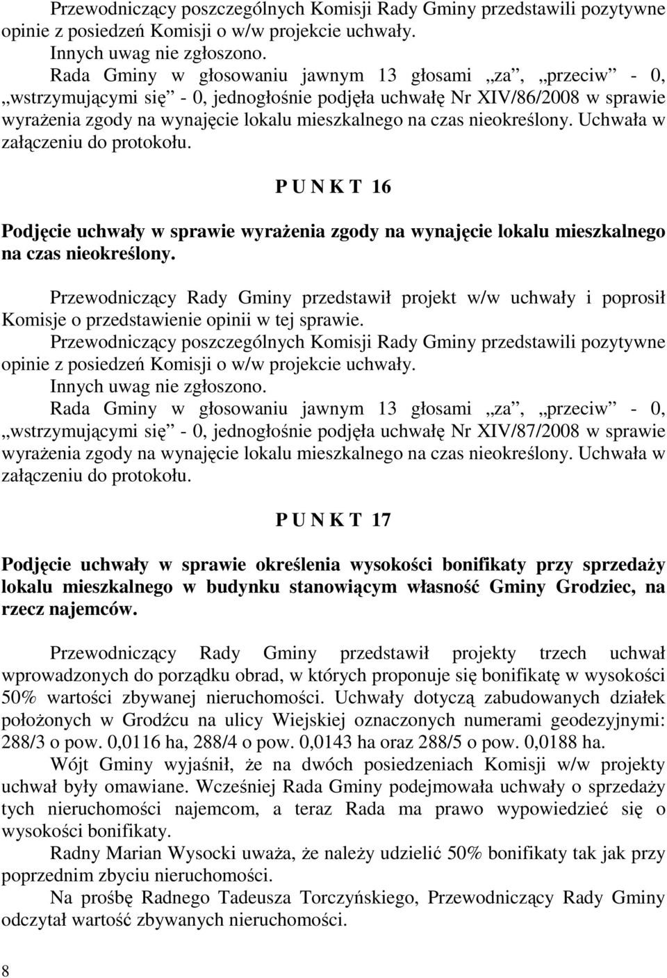 nieokreślony. Uchwała w załączeniu do protokołu. P U N K T 16 Podjęcie uchwały w sprawie wyraŝenia zgody na wynajęcie lokalu mieszkalnego na czas nieokreślony.