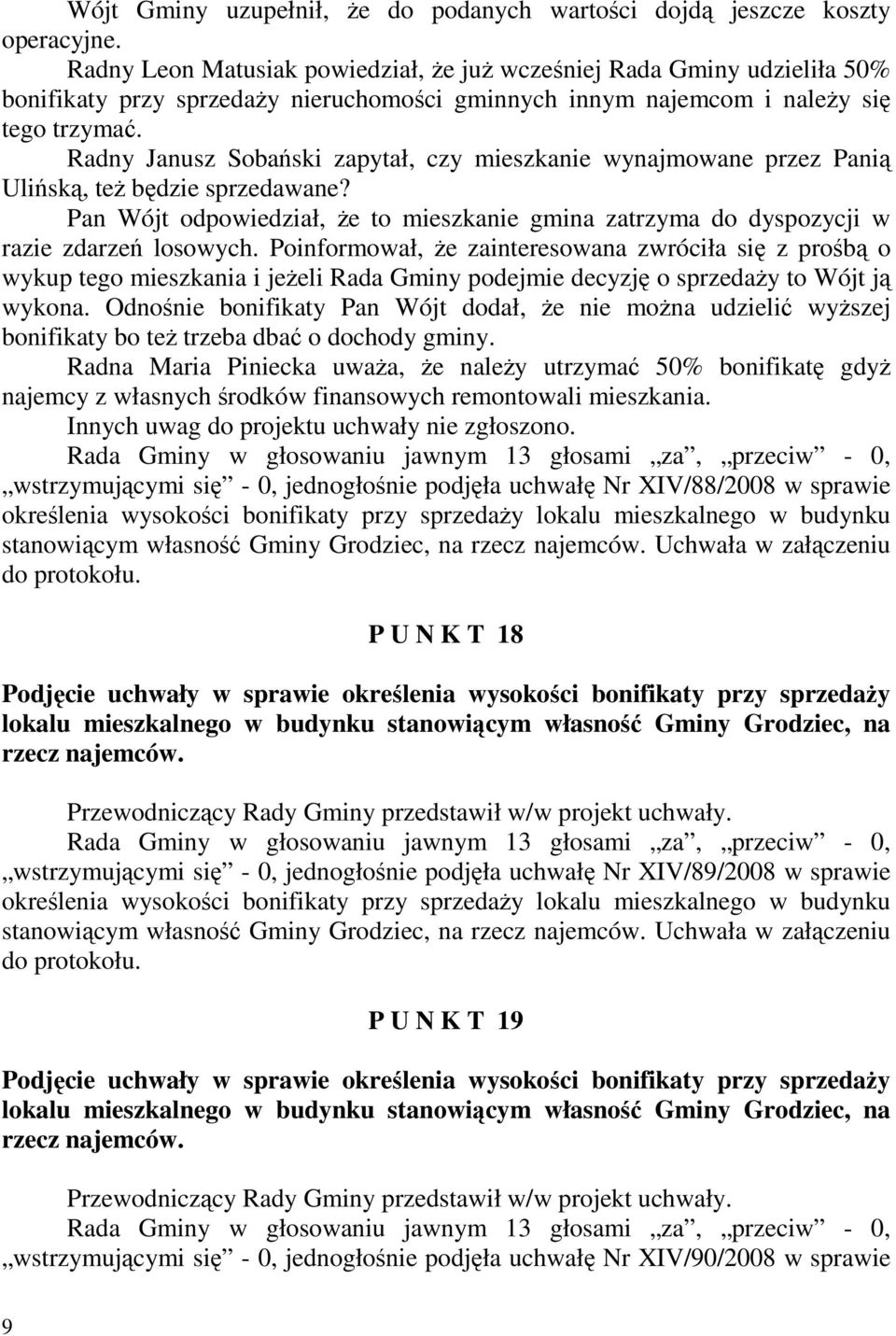 Radny Janusz Sobański zapytał, czy mieszkanie wynajmowane przez Panią Ulińską, teŝ będzie sprzedawane? Pan Wójt odpowiedział, Ŝe to mieszkanie gmina zatrzyma do dyspozycji w razie zdarzeń losowych.