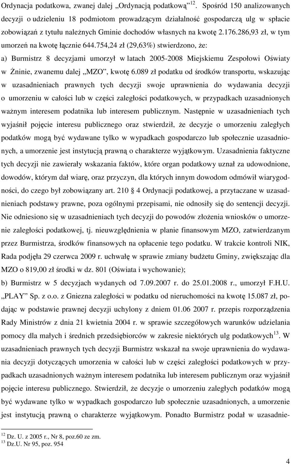 286,93 zł, w tym umorzeń na kwotę łącznie 644.754,24 zł (29,63%) stwierdzono, Ŝe: a) Burmistrz 8 decyzjami umorzył w latach 2005-2008 Miejskiemu Zespołowi Oświaty w śninie, zwanemu dalej MZO, kwotę 6.