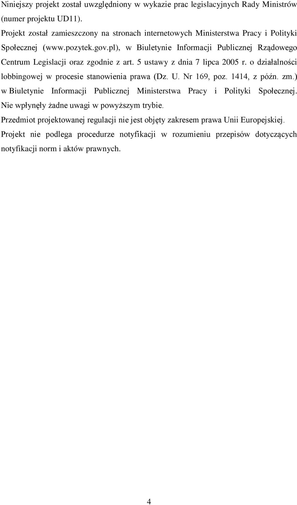 pl), w Biuletynie Informacji Publicznej Rządowego Centrum Legislacji oraz zgodnie z art. 5 ustawy z dnia 7 lipca 2005 r. o działalności lobbingowej w procesie stanowienia prawa (Dz. U.