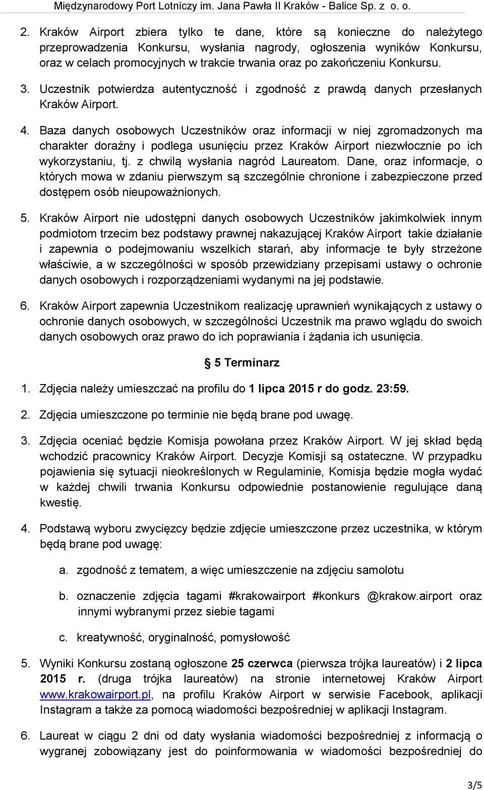 Baza danych osobowych Uczestników oraz informacji w niej zgromadzonych ma charakter doraźny i podlega usunięciu przez Kraków Airport niezwłocznie po ich wykorzystaniu, tj.