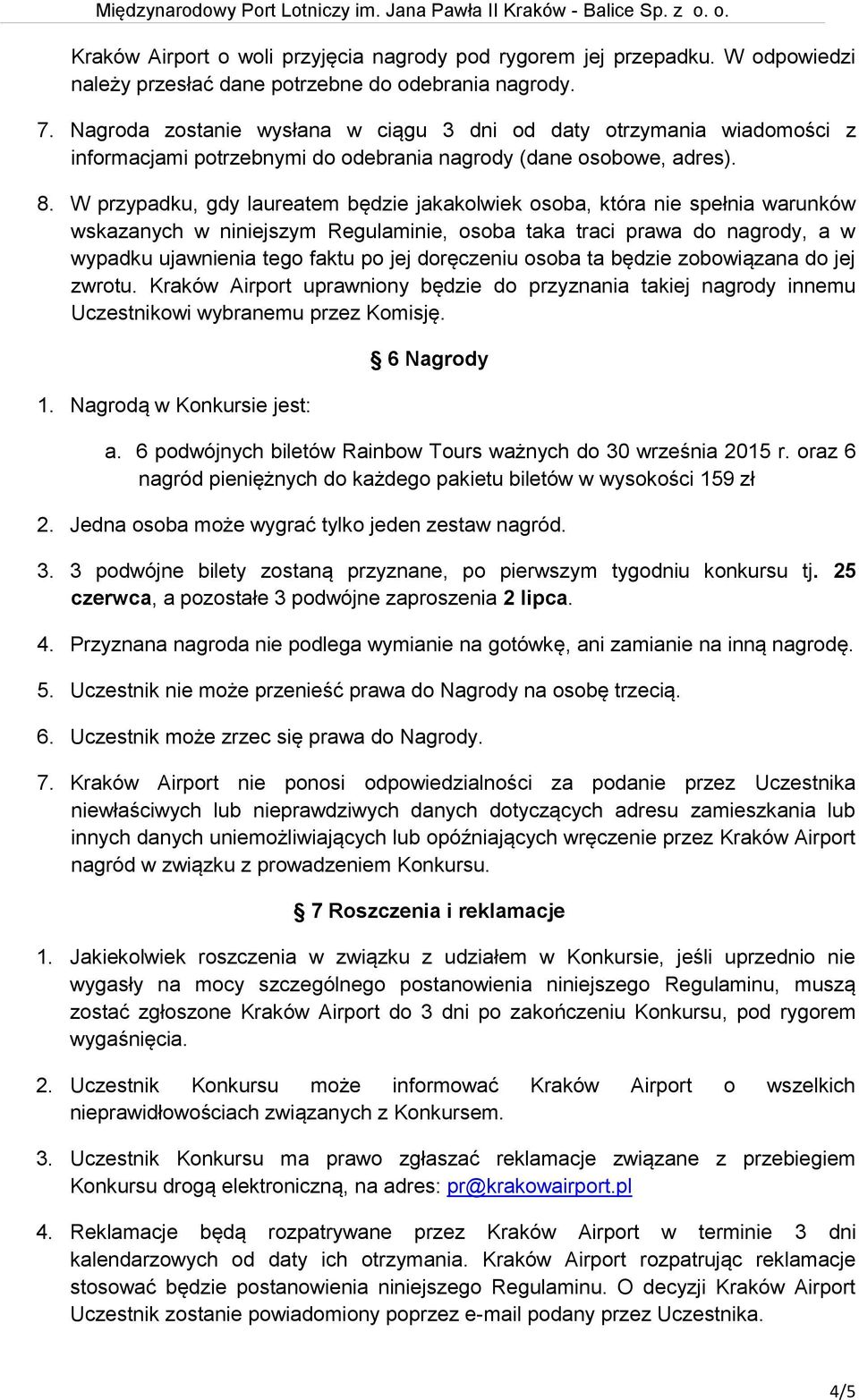 W przypadku, gdy laureatem będzie jakakolwiek osoba, która nie spełnia warunków wskazanych w niniejszym Regulaminie, osoba taka traci prawa do nagrody, a w wypadku ujawnienia tego faktu po jej