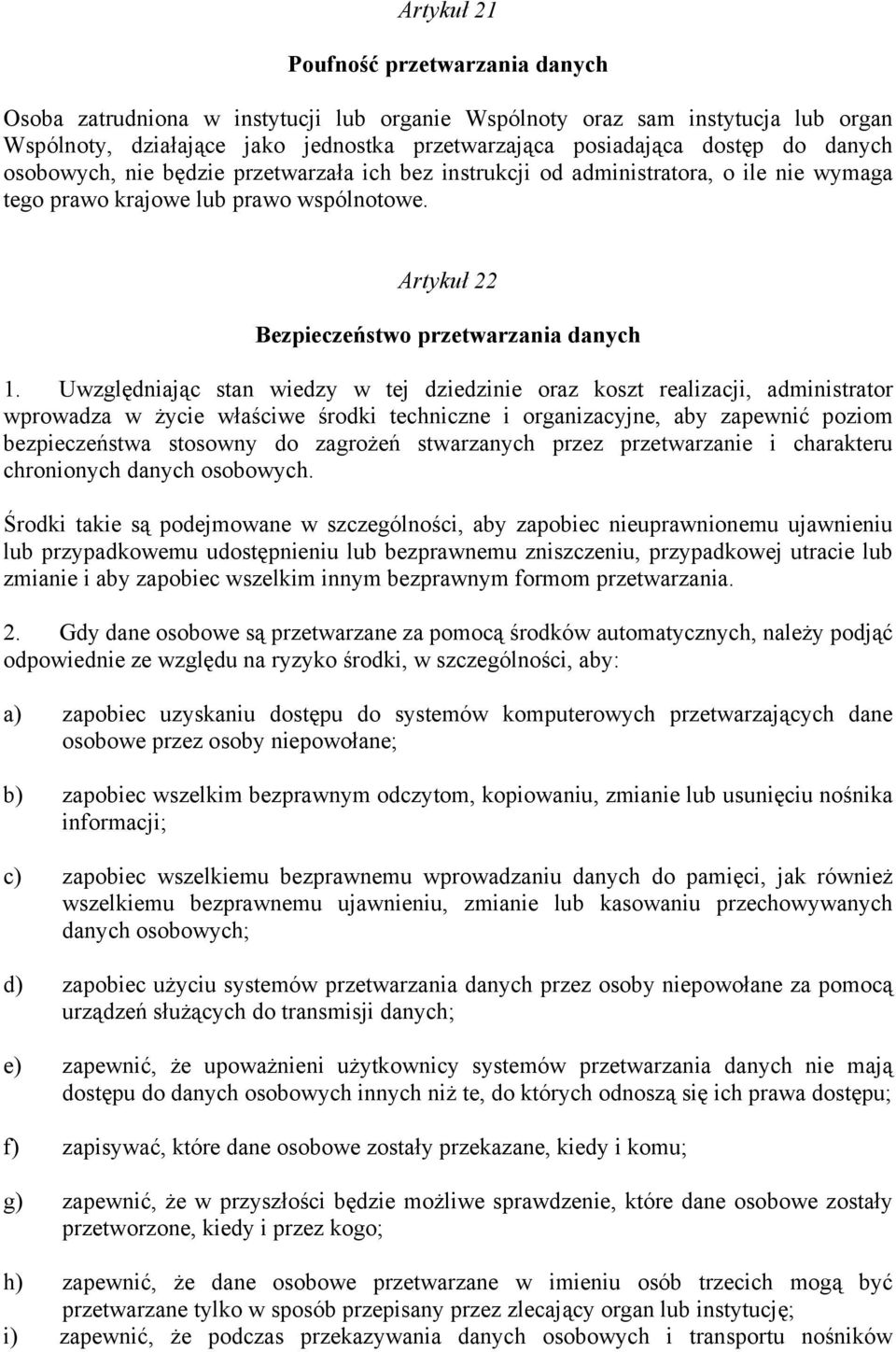 Uwzględniając stan wiedzy w tej dziedzinie oraz koszt realizacji, administrator wprowadza w życie właściwe środki techniczne i organizacyjne, aby zapewnić poziom bezpieczeństwa stosowny do zagrożeń