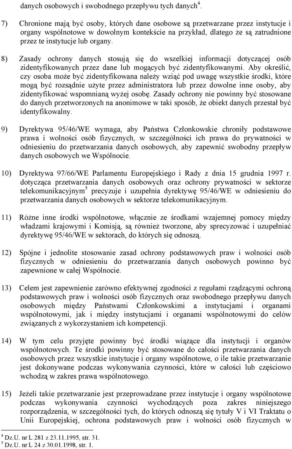 8) Zasady ochrony danych stosują się do wszelkiej informacji dotyczącej osób zidentyfikowanych przez dane lub mogących być zidentyfikowanymi.