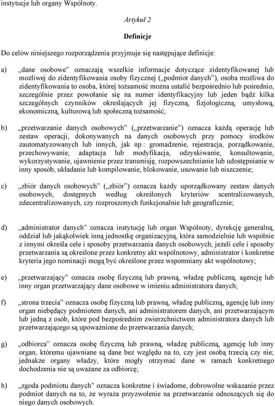 osoby fizycznej ( podmiot danych ), osoba możliwa do zidentyfikowania to osoba, której tożsamość można ustalić bezpośrednio lub pośrednio, szczególnie przez powołanie się na numer identyfikacyjny lub