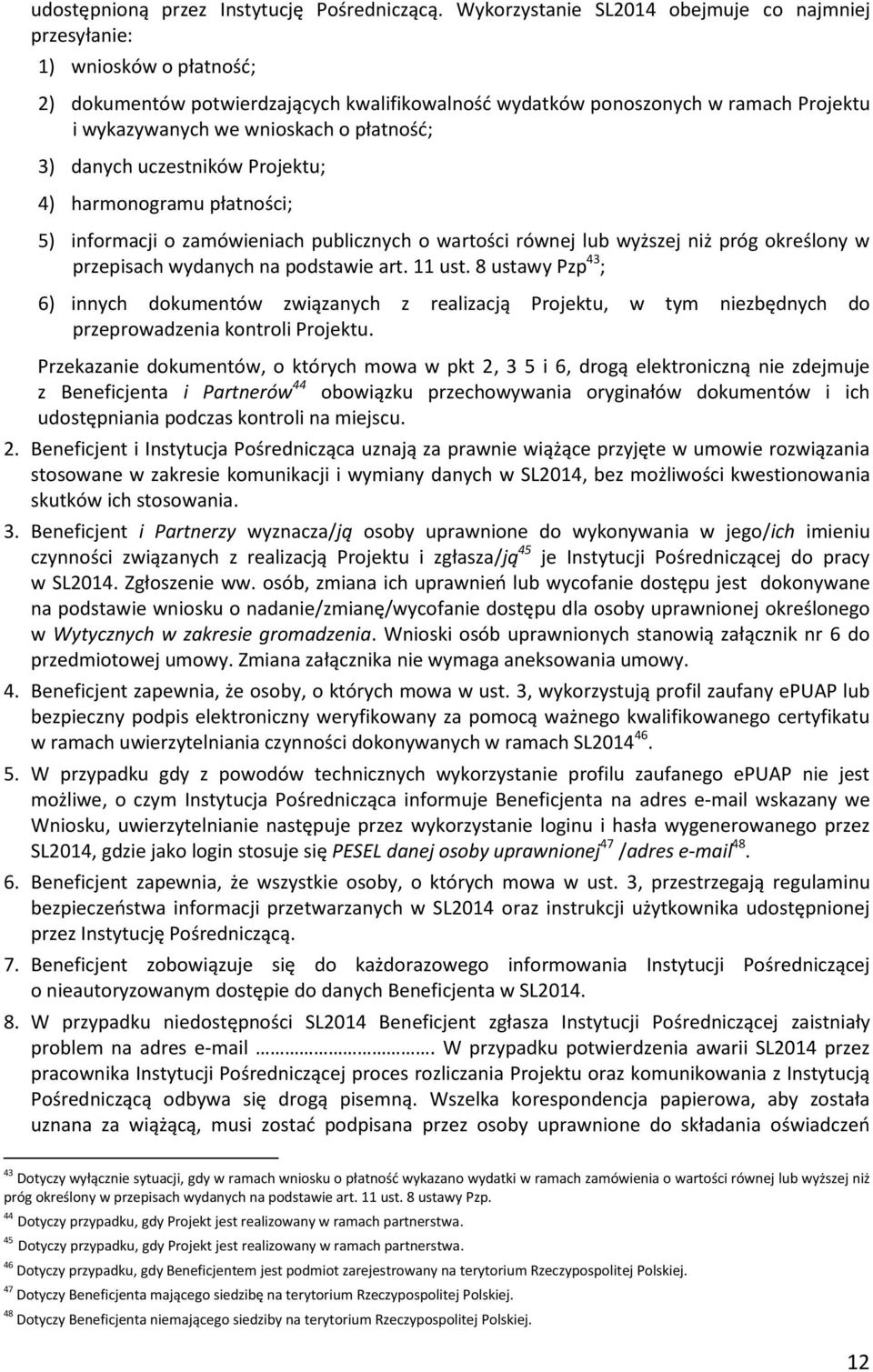 płatnośd; 3) danych uczestników Projektu; 4) harmonogramu płatności; 5) informacji o zamówieniach publicznych o wartości równej lub wyższej niż próg określony w przepisach wydanych na podstawie art.