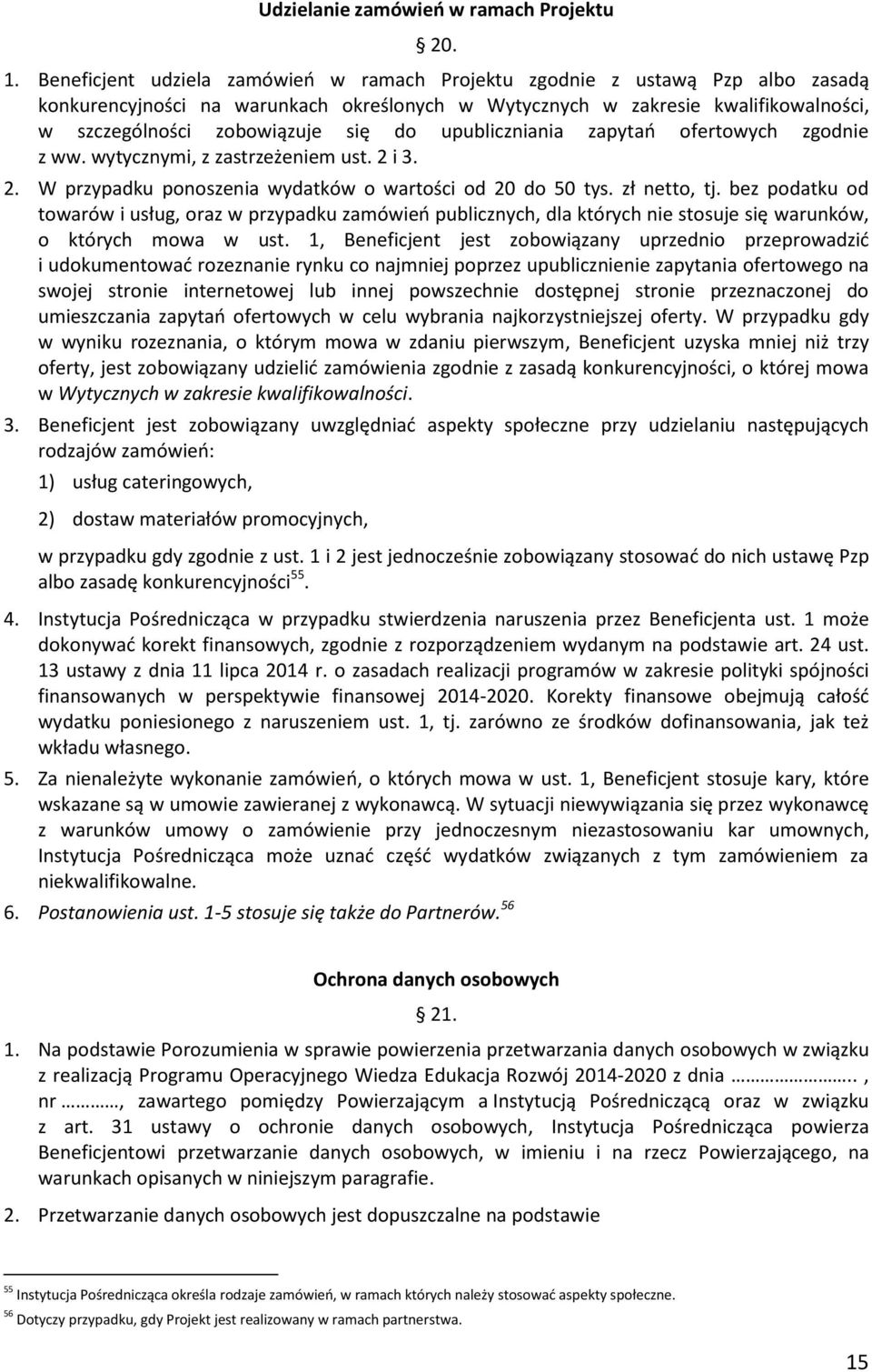 upubliczniania zapytao ofertowych zgodnie z ww. wytycznymi, z zastrzeżeniem ust. 2 i 3. 2. W przypadku ponoszenia wydatków o wartości od 20 do 50 tys. zł netto, tj.