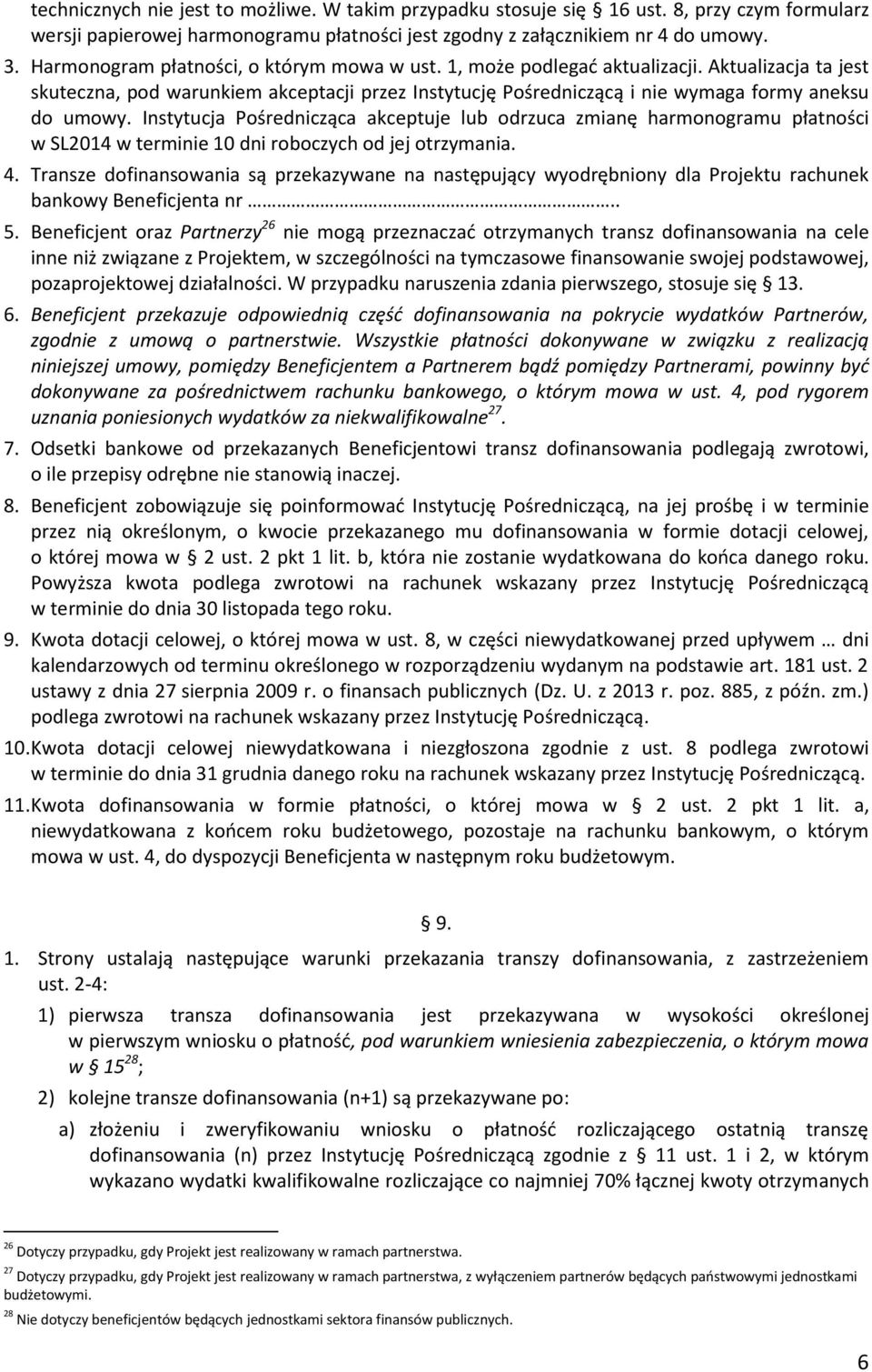 Instytucja Pośrednicząca akceptuje lub odrzuca zmianę harmonogramu płatności w SL2014 w terminie 10 dni roboczych od jej otrzymania. 4.