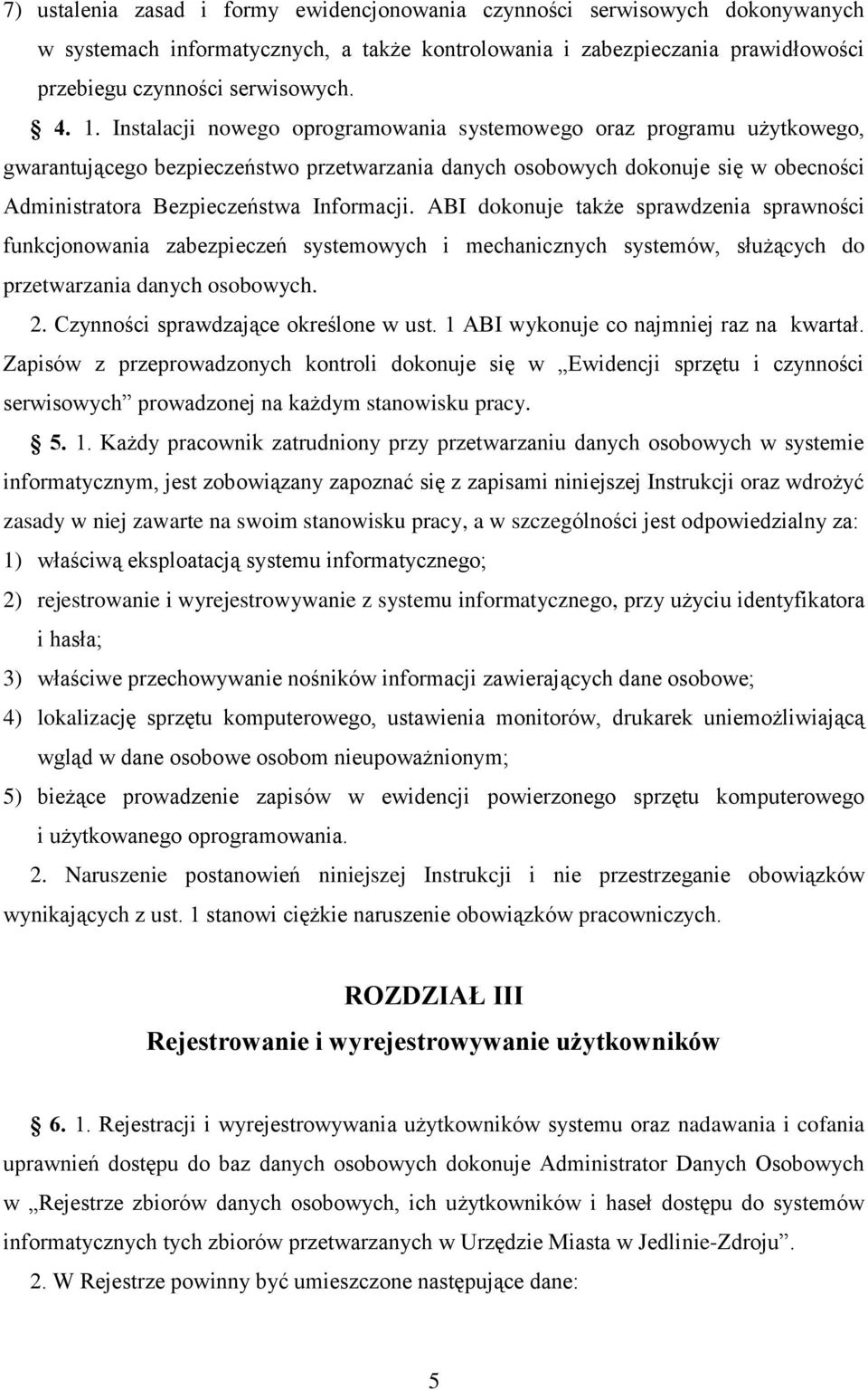 ABI dokonuje także sprawdzenia sprawności funkcjonowania zabezpieczeń systemowych i mechanicznych systemów, służących do przetwarzania danych osobowych. 2. Czynności sprawdzające określone w ust.