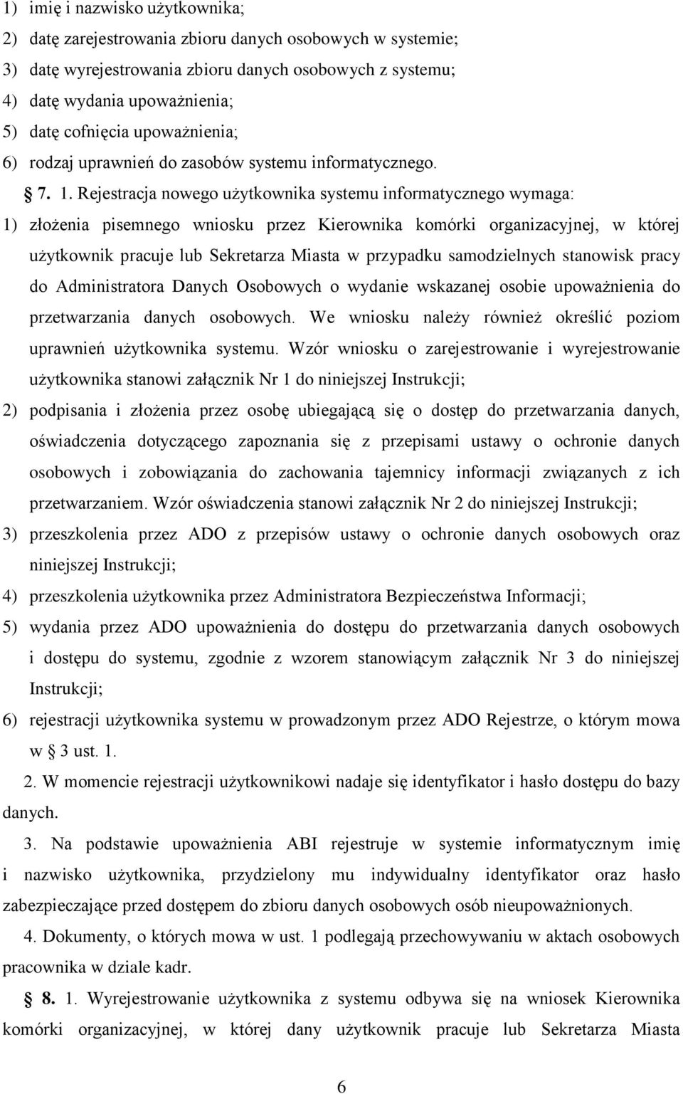 Rejestracja nowego użytkownika systemu informatycznego wymaga: 1) złożenia pisemnego wniosku przez Kierownika komórki organizacyjnej, w której użytkownik pracuje lub Sekretarza Miasta w przypadku