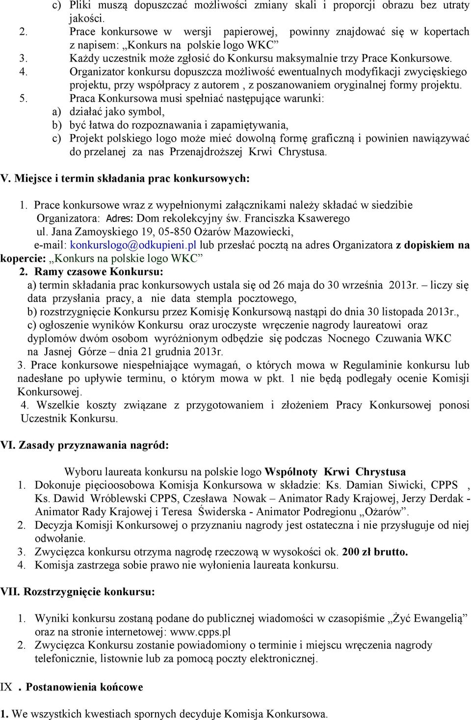 Organizator konkursu dopuszcza możliwość ewentualnych modyfikacji zwycięskiego projektu, przy współpracy z autorem, z poszanowaniem oryginalnej formy projektu. 5.