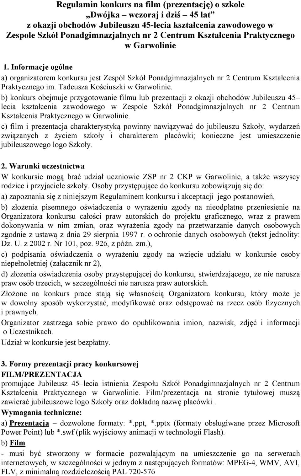 b) konkurs obejmuje przygotowanie filmu lub prezentacji z okazji obchodów Jubileuszu 45 lecia kształcenia zawodowego w Zespole Szkół Ponadgimnazjalnych nr 2 Centrum Kształcenia Praktycznego.