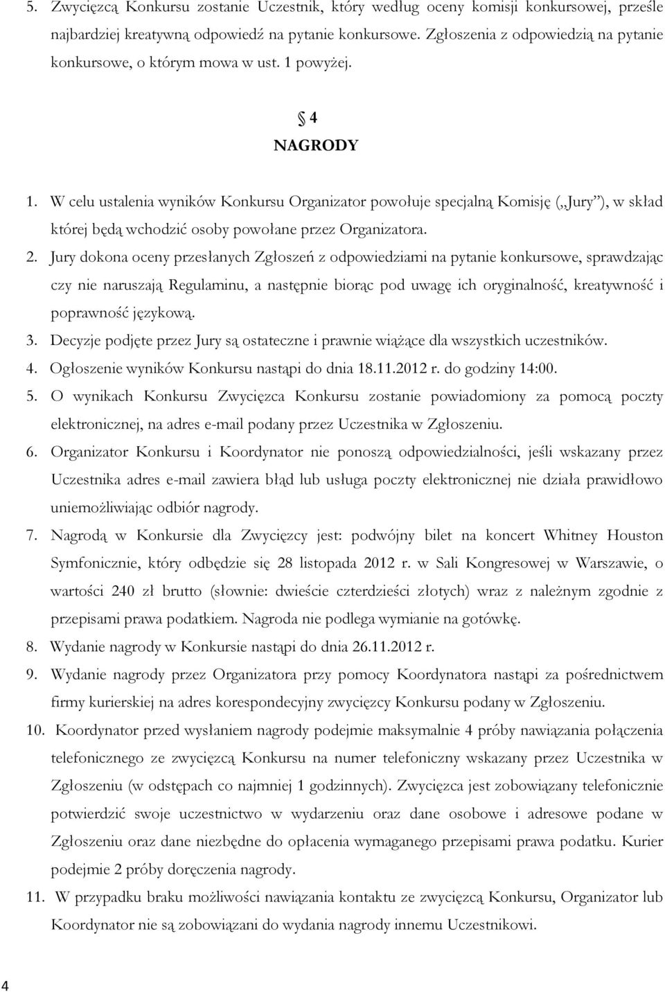 W celu ustalenia wyników Konkursu Organizator powołuje specjalną Komisję ( Jury ), w skład której będą wchodzić osoby powołane przez Organizatora. 2.