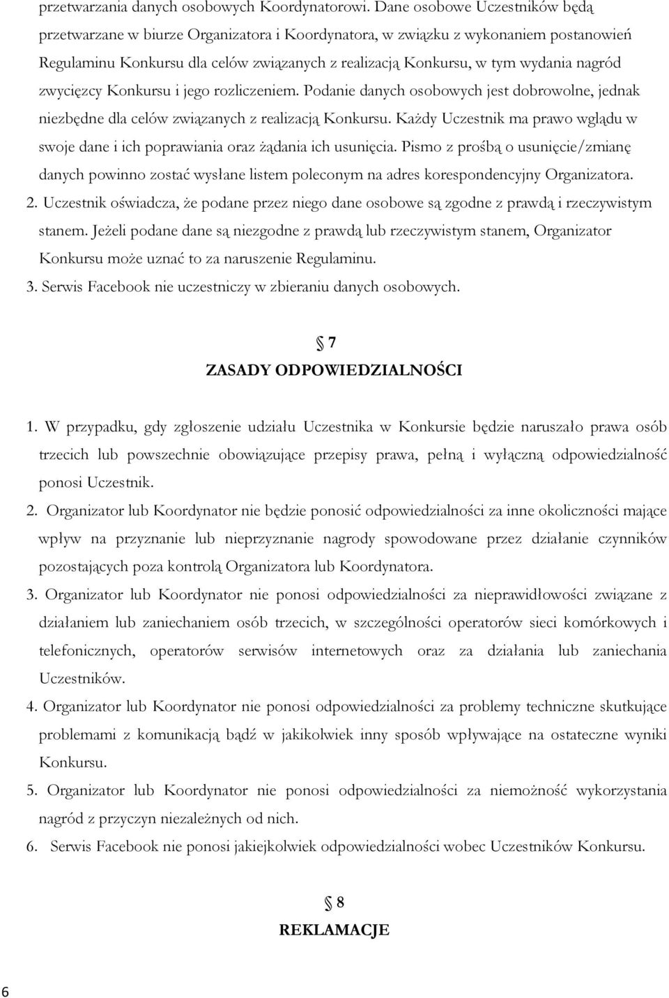 nagród zwycięzcy Konkursu i jego rozliczeniem. Podanie danych osobowych jest dobrowolne, jednak niezbędne dla celów związanych z realizacją Konkursu.