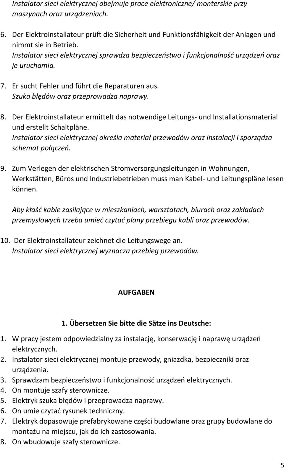 Instalator sieci elektrycznej sprawdza bezpieczeństwo i funkcjonalność urządzeń oraz je uruchamia. 7. Er sucht Fehler und führt die Reparaturen aus. Szuka błędów oraz przeprowadza naprawy. 8.