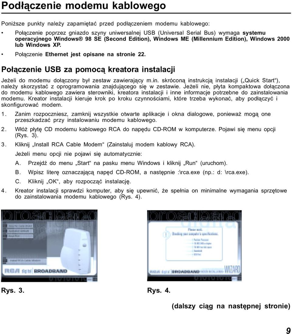 Połączenie USB za pomocą kreatora instalacji Jeżeli do modemu dołączony był zestaw zawierający m.in. skróconą instrukcją instalacji ( Quick Start ), należy skorzystać z oprogramowania znajdującego się w zestawie.