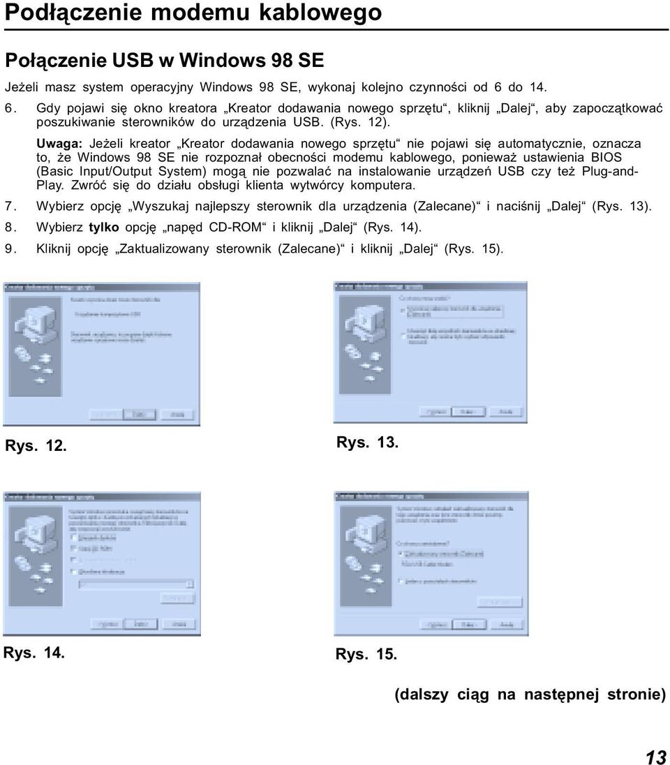 Uwaga: Jeżeli kreator Kreator dodawania nowego sprzętu nie pojawi się automatycznie, oznacza to, że Windows 98 SE nie rozpoznał obecności modemu kablowego, ponieważ ustawienia BIOS (Basic