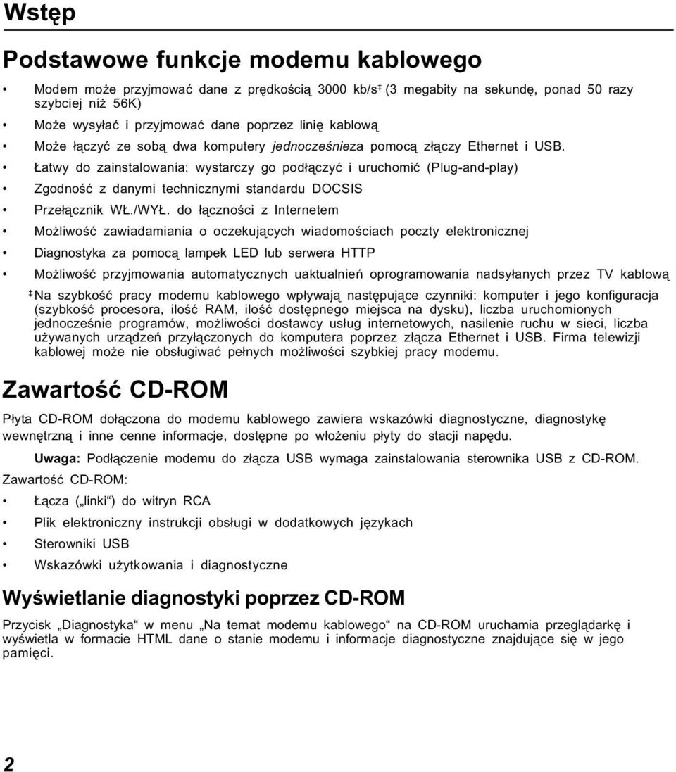 Łatwy do zainstalowania: wystarczy go podłączyć i uruchomić (Plug-and-play) Zgodność z danymi technicznymi standardu DOCSIS Przełącznik WŁ./WYŁ.