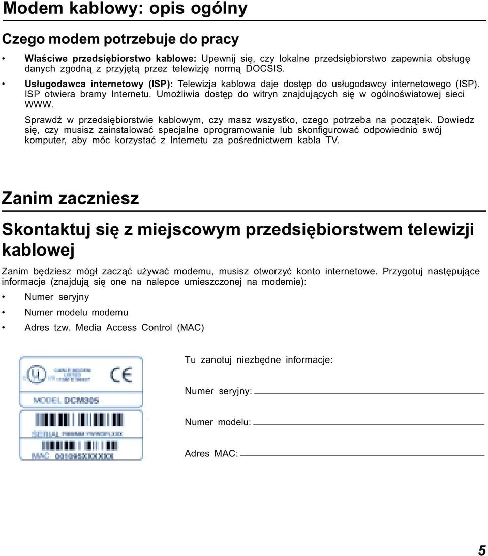 Umożliwia dostęp do witryn znajdujących się w ogólnoświatowej sieci WWW. Sprawdź w przedsiębiorstwie kablowym, czy masz wszystko, czego potrzeba na początek.