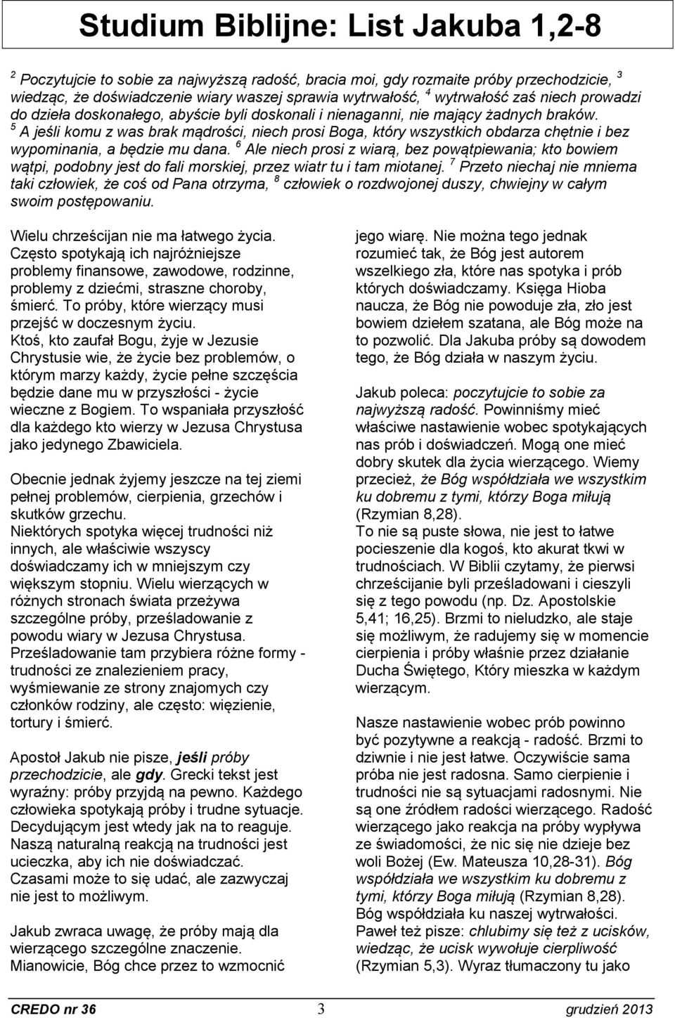 5 A jeśli komu z was brak mądrości, niech prosi Boga, który wszystkich obdarza chętnie i bez wypominania, a będzie mu dana.