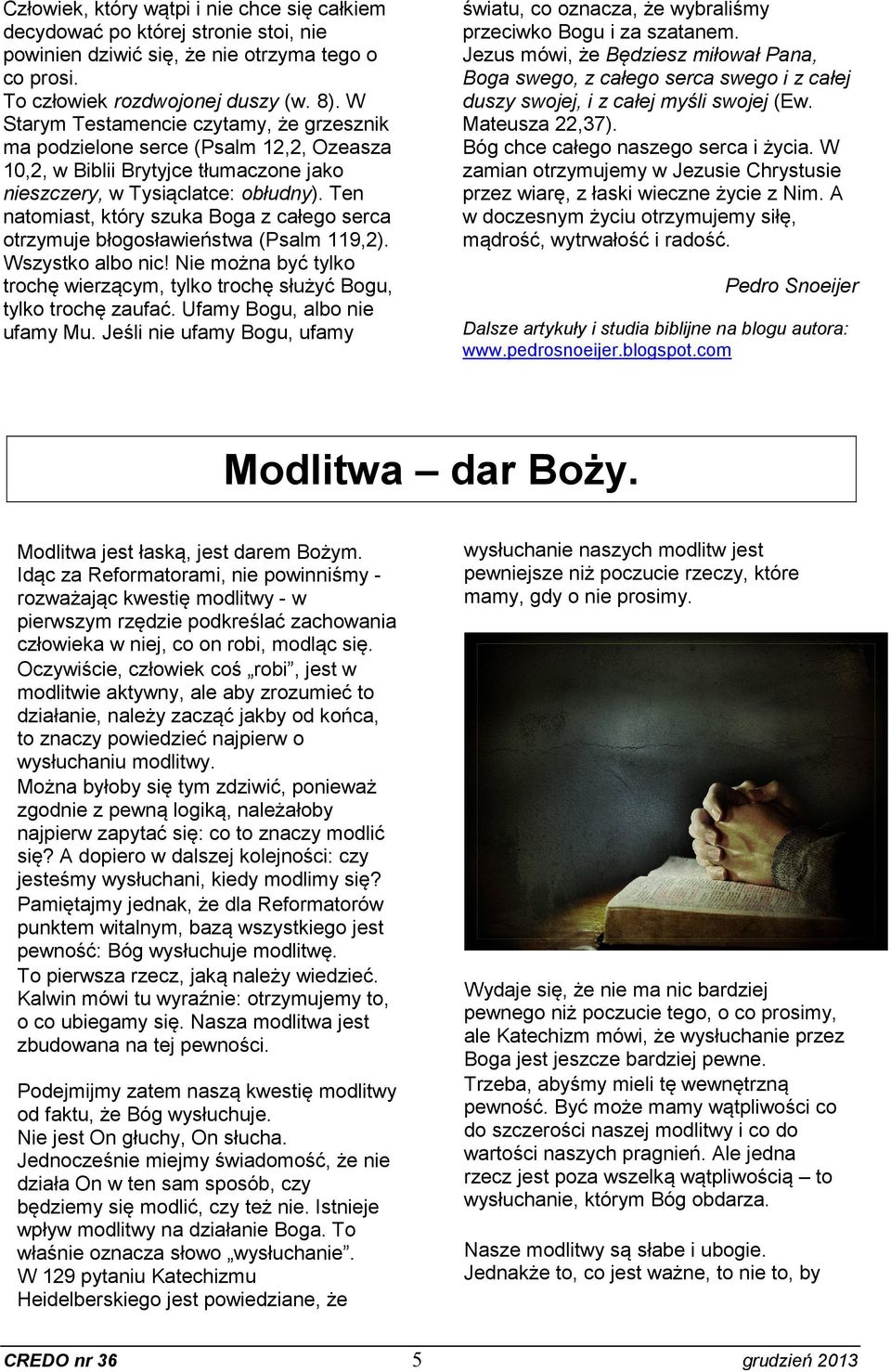 Ten natomiast, który szuka Boga z całego serca otrzymuje błogosławieństwa (Psalm 119,2). Wszystko albo nic! Nie można być tylko trochę wierzącym, tylko trochę służyć Bogu, tylko trochę zaufać.
