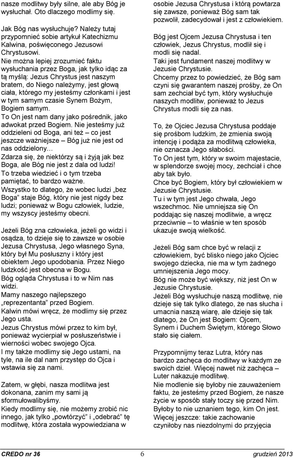 samym czasie Synem Bożym, Bogiem samym. To On jest nam dany jako pośrednik, jako adwokat przed Bogiem.