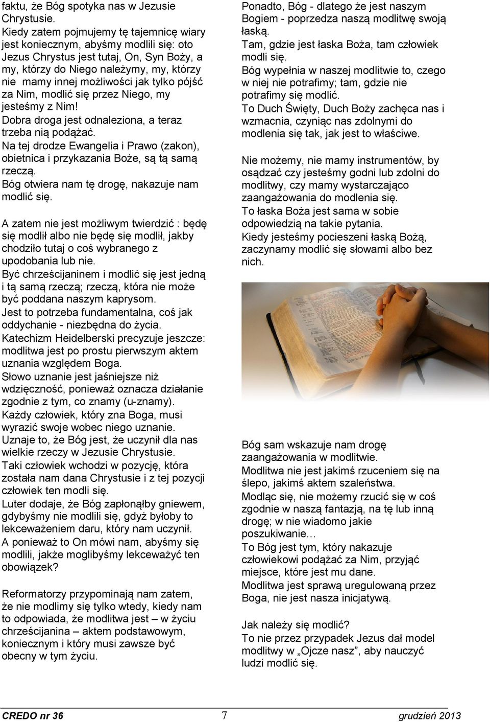 tylko pójść za Nim, modlić się przez Niego, my jesteśmy z Nim! Dobra droga jest odnaleziona, a teraz trzeba nią podążać.