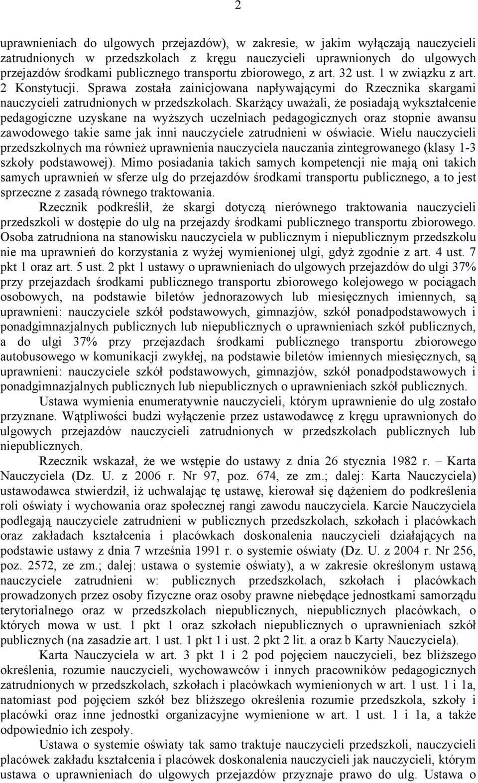 Skarżący uważali, że posiadają wykształcenie pedagogiczne uzyskane na wyższych uczelniach pedagogicznych oraz stopnie awansu zawodowego takie same jak inni nauczyciele zatrudnieni w oświacie.