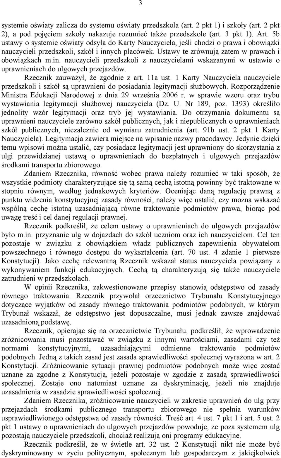 ych placówek. Ustawy te zrównują zatem w prawach i obowiązkach m.in. nauczycieli przedszkoli z nauczycielami wskazanymi w ustawie o uprawnieniach do ulgowych przejazdów.