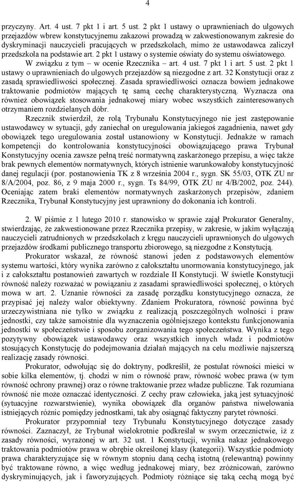 zaliczył przedszkola na podstawie art. 2 pkt 1 ustawy o systemie oświaty do systemu oświatowego. W związku z tym w ocenie Rzecznika art. 4 ust. 7 pkt 1 i art. 5 ust.