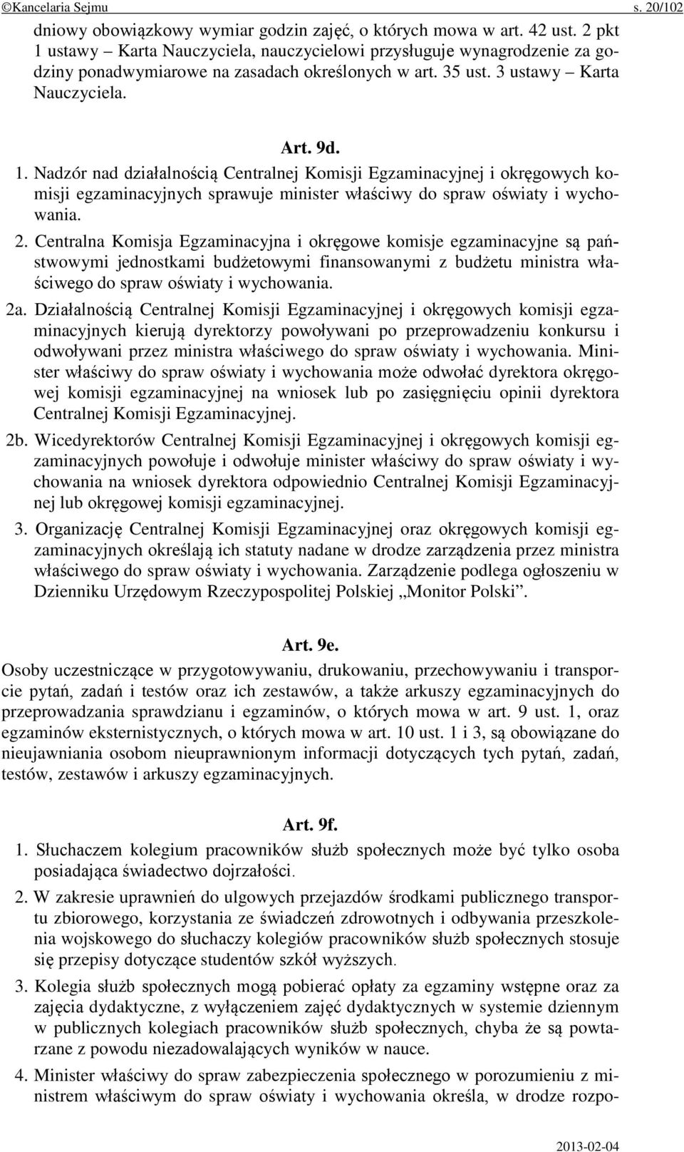 2. Centralna Komisja Egzaminacyjna i okręgowe komisje egzaminacyjne są państwowymi jednostkami budżetowymi finansowanymi z budżetu ministra właściwego do spraw oświaty i wychowania. 2a.