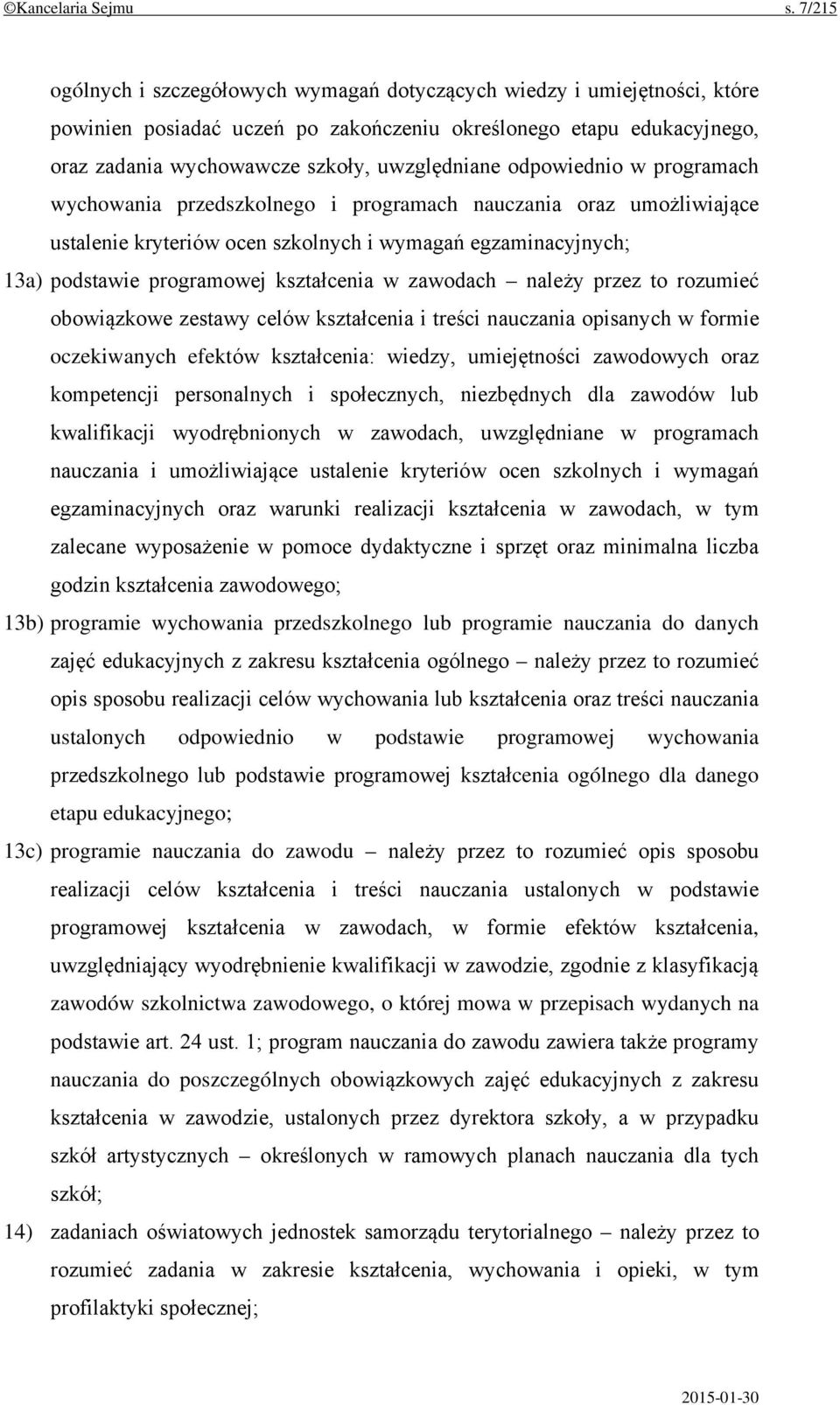 odpowiednio w programach wychowania przedszkolnego i programach nauczania oraz umożliwiające ustalenie kryteriów ocen szkolnych i wymagań egzaminacyjnych; 13a) podstawie programowej kształcenia w