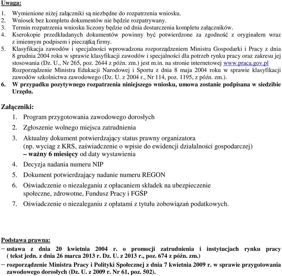 Kserokopie przedkładanych dokumentów powinny być potwierdzone za zgodność z oryginałem wraz z imiennym podpisem i pieczątką firmy. 5.