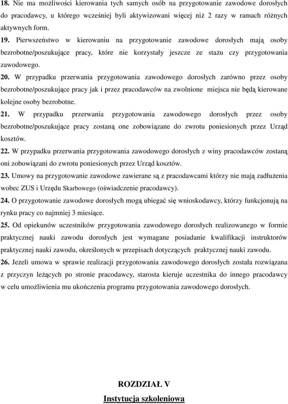 W przypadku przerwania przygotowania zawodowego dorosłych zarówno przez osoby bezrobotne/poszukujące pracy jak i przez pracodawców na zwolnione miejsca nie będą kierowane kolejne osoby bezrobotne. 21.