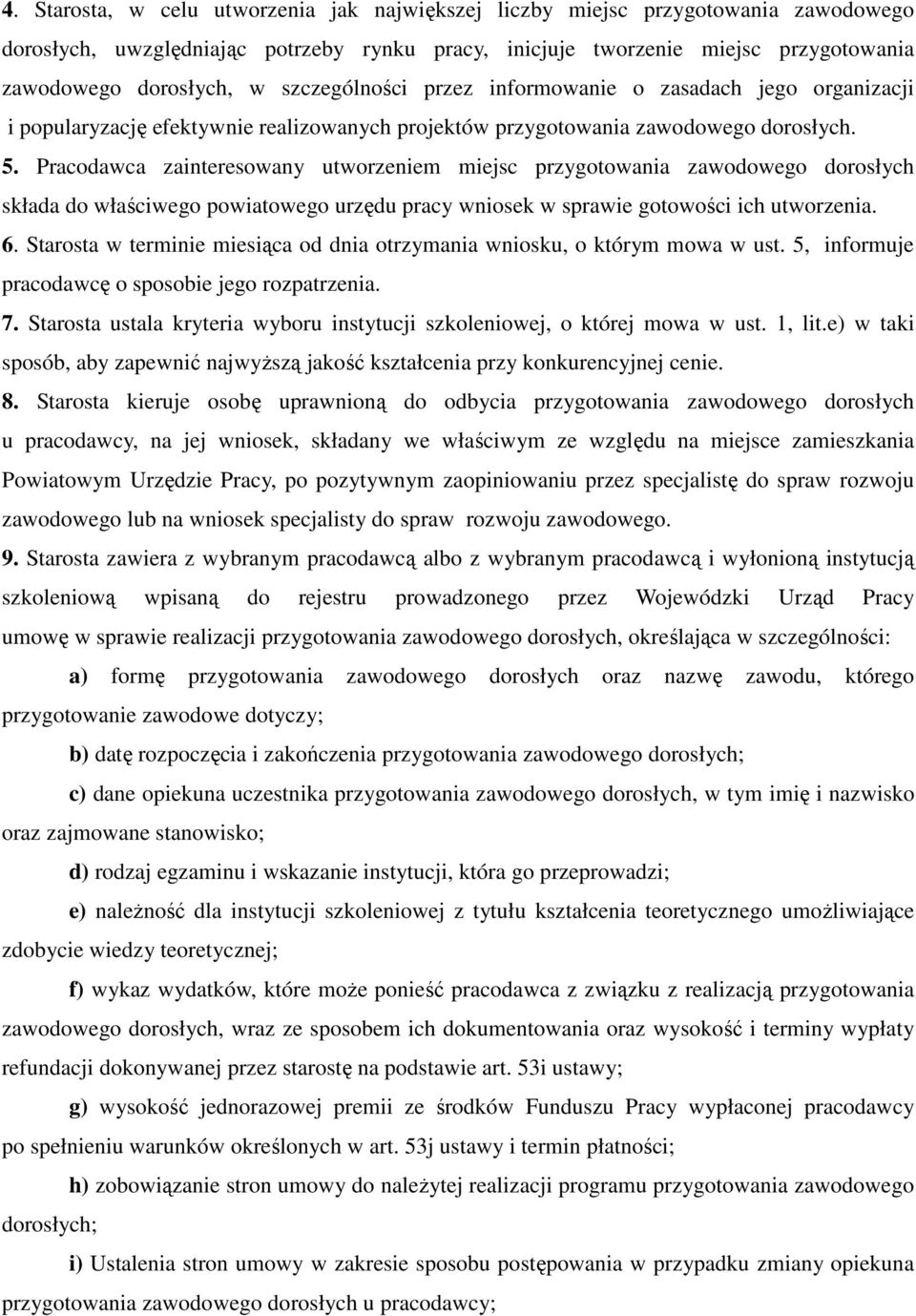 Pracodawca zainteresowany utworzeniem miejsc przygotowania zawodowego dorosłych składa do właściwego powiatowego urzędu pracy wniosek w sprawie gotowości ich utworzenia. 6.