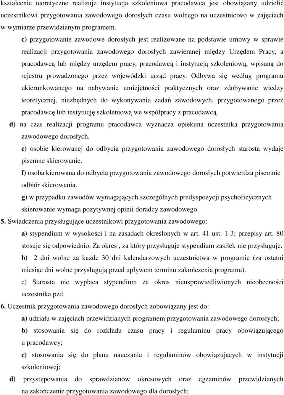 c) przygotowanie zawodowe dorosłych jest realizowane na podstawie umowy w sprawie realizacji przygotowania zawodowego dorosłych zawieranej między Urzędem Pracy, a pracodawcą lub między urzędem pracy,