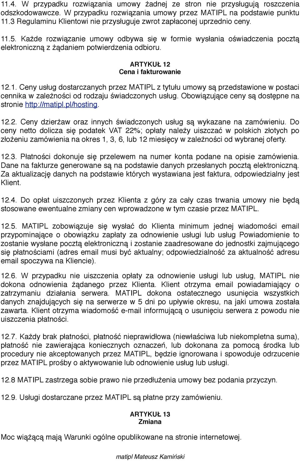 ARTYKUŁ 12 Cena i fakturowanie 12.1. Ceny usług dostarczanych przez MATIPL z tytułu umowy są przedstawione w postaci cennika w zależności od rodzaju świadczonych usług.